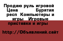 Продаю руль игровой › Цена ­ 2 000 - Бурятия респ. Компьютеры и игры » Игровые приставки и игры   